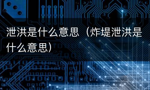 泄洪是什么意思（炸堤泄洪是什么意思）