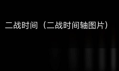 二战时间（二战时间轴图片）