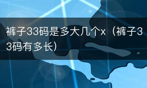 裤子33码是多大几个x（裤子33码有多长）