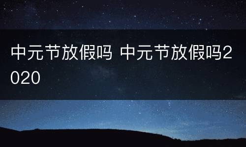 中元节放假吗 中元节放假吗2020