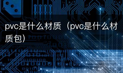 pvc是什么材质（pvc是什么材质包）