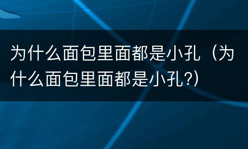 为什么面包里面都是小孔（为什么面包里面都是小孔?）