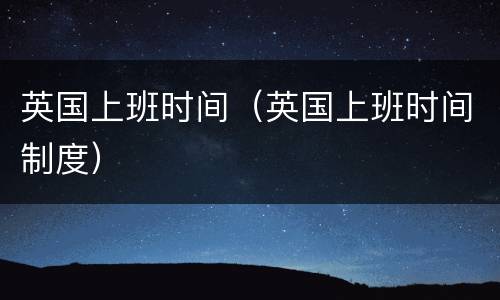英国上班时间（英国上班时间制度）