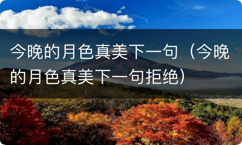 今晚的月色真美下一句（今晚的月色真美下一句拒绝）