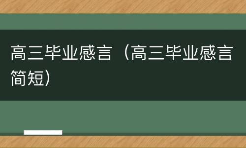 高三毕业感言（高三毕业感言简短）