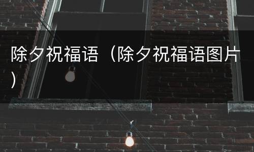 除夕祝福语（除夕祝福语图片）
