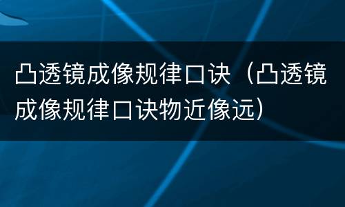 凸透镜成像规律口诀（凸透镜成像规律口诀物近像远）