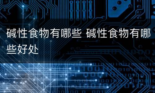 碱性食物有哪些 碱性食物有哪些好处