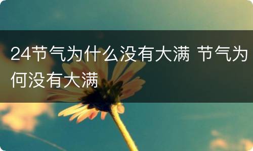 24节气为什么没有大满 节气为何没有大满