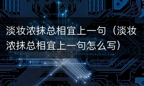 淡妆浓抹总相宜上一句（淡妆浓抹总相宜上一句怎么写）