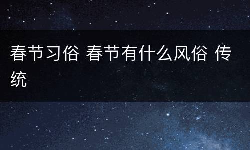 春节习俗 春节有什么风俗 传统