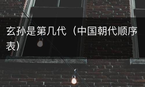 玄孙是第几代（中国朝代顺序表）