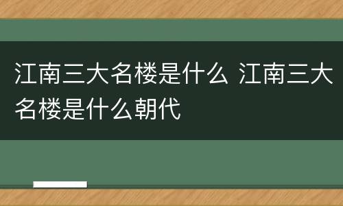 江南三大名楼是什么 江南三大名楼是什么朝代