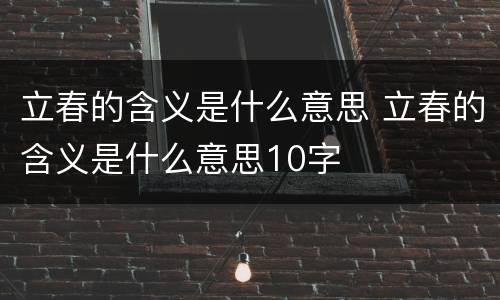 立春的含义是什么意思 立春的含义是什么意思10字