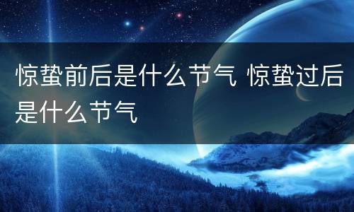 惊蛰前后是什么节气 惊蛰过后是什么节气