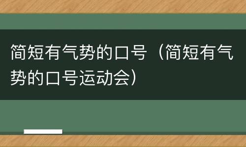 简短有气势的口号（简短有气势的口号运动会）