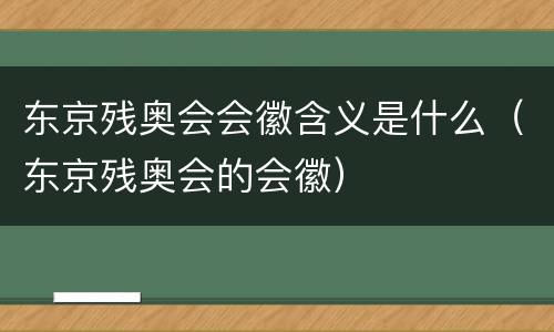 东京残奥会会徽含义是什么（东京残奥会的会徽）