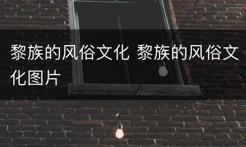 黎族的风俗文化 黎族的风俗文化图片