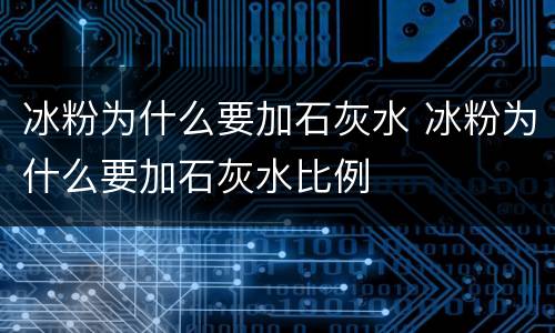 冰粉为什么要加石灰水 冰粉为什么要加石灰水比例