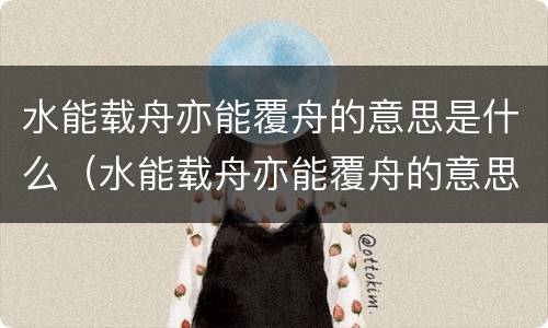 水能载舟亦能覆舟的意思是什么（水能载舟亦能覆舟的意思是什么生肖）