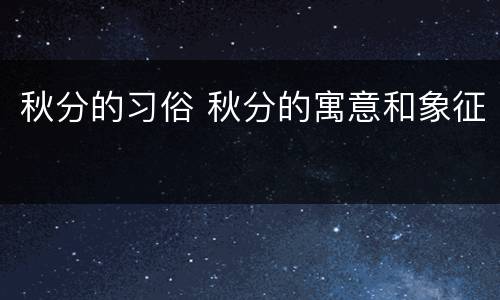 秋分的习俗 秋分的寓意和象征