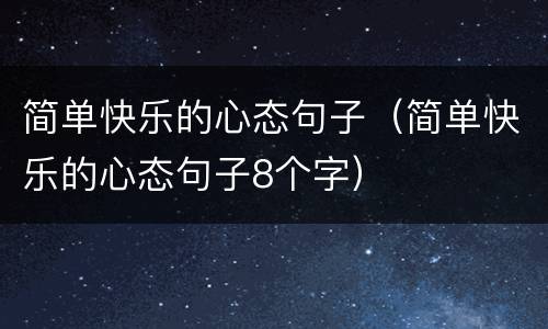 简单快乐的心态句子（简单快乐的心态句子8个字）