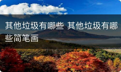 其他垃圾有哪些 其他垃圾有哪些简笔画