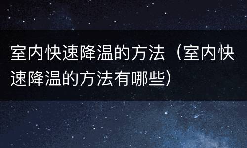 室内快速降温的方法（室内快速降温的方法有哪些）