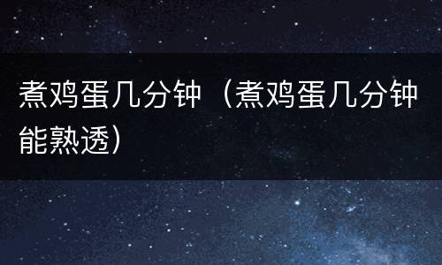 煮鸡蛋几分钟（煮鸡蛋几分钟能熟透）