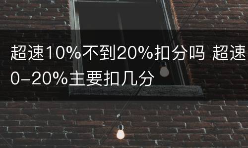超速10%不到20%扣分吗 超速10-20%主要扣几分