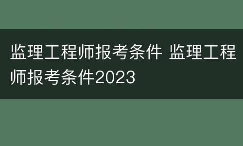 监理工程师报考条件 监理工程师报考条件2023
