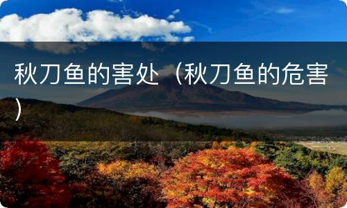 秋刀鱼的害处（秋刀鱼的危害）