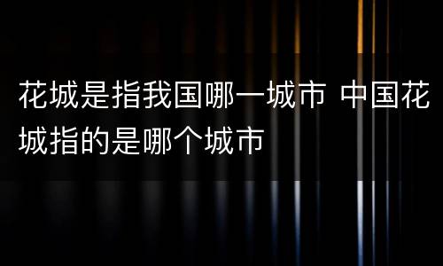 花城是指我国哪一城市 中国花城指的是哪个城市