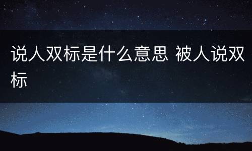 说人双标是什么意思 被人说双标