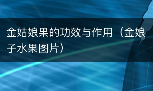 金姑娘果的功效与作用（金娘子水果图片）