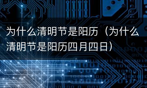 为什么清明节是阳历（为什么清明节是阳历四月四日）