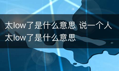 太low了是什么意思 说一个人太low了是什么意思