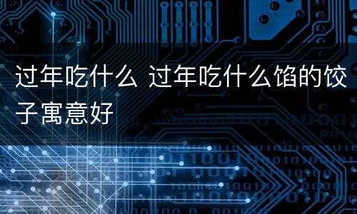 过年吃什么 过年吃什么馅的饺子寓意好