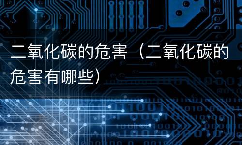 二氧化碳的危害（二氧化碳的危害有哪些）