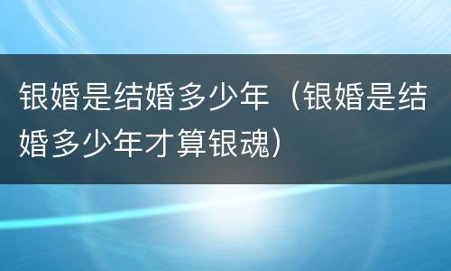 银婚是结婚多少年（银婚是结婚多少年才算银魂）
