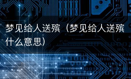 梦见给人送殡（梦见给人送殡什么意思）