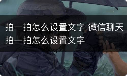 拍一拍怎么设置文字 微信聊天拍一拍怎么设置文字