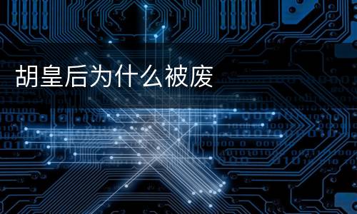 胡皇后为什么被废