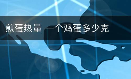 煎蛋热量 一个鸡蛋多少克