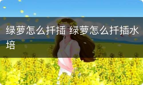 绿萝怎么扦插 绿萝怎么扦插水培
