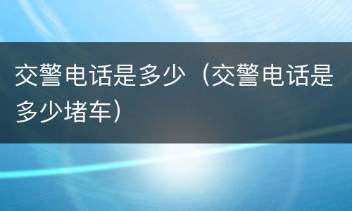 交警电话是多少（交警电话是多少堵车）