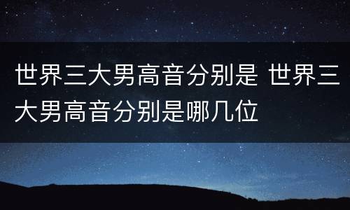 世界三大男高音分别是 世界三大男高音分别是哪几位