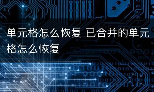 单元格怎么恢复 已合并的单元格怎么恢复