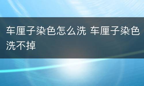 车厘子染色怎么洗 车厘子染色洗不掉