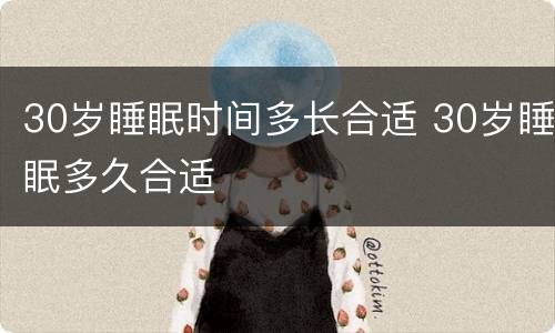 30岁睡眠时间多长合适 30岁睡眠多久合适